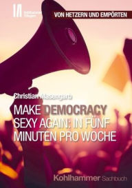 Title: Make Democracy Sexy Again: In funf Minuten pro Woche, Author: Christian Masengarb