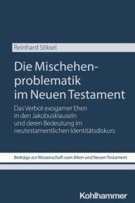 Title: Die Mischehenproblematik im Neuen Testament: Das Verbot exogamer Ehen in den Jakobusklauseln und deren Bedeutung im neutestamentlichen Identitatsdiskurs, Author: Reinhard Stiksel