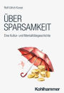 Uber Sparsamkeit: Eine Kultur- und Mentalitatsgeschichte