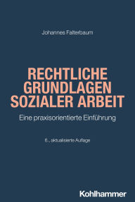 Title: Rechtliche Grundlagen Sozialer Arbeit: Eine praxisorientierte Einführung, Author: Johannes Falterbaum