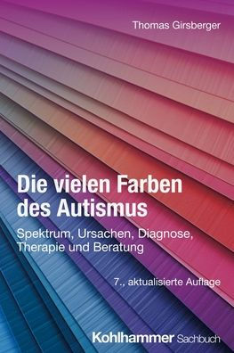 Die vielen Farben des Autismus: Spektrum, Ursachen, Diagnose, Therapie und Beratung