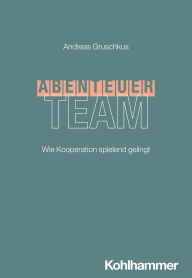 Title: Abenteuer Team: Wie Kooperation spielend gelingt, Author: Andreas Gruschkus