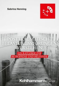 Download japanese books online Posttraumatische Belastungsstorungen verstehen: Ein Ratgeber fur Betroffene und Helfende by Sabrina Henning