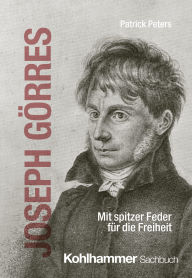 Title: Joseph Görres: Mit spitzer Feder für die Freiheit, Author: Patrick Peters
