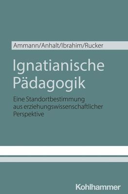 Ignatianische Padagogik: Eine Standortbestimmung aus erziehungswissenschaftlicher Perspektive