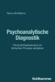Title: Psychoanalytische Diagnostik: Persönlichkeitsstruktur im klinischen Prozess verstehen, Author: Nancy McWilliams