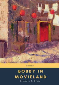 Title: Bobby in Movieland, Author: Francis J. Finn