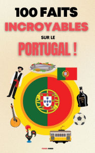 Title: 100 Faits Incroyables sur le Portugal, Author: Rares Terres