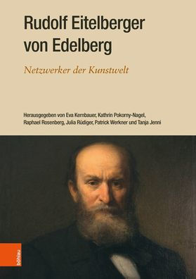 Rudolf Eitelberger von Edelberg: Netzwerker der Kunstwelt