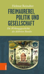 Title: Freimaurerei, Politik und Gesellschaft: Die Wirkungsgeschichte des diskreten Bundes, Author: Helmut Reinalter