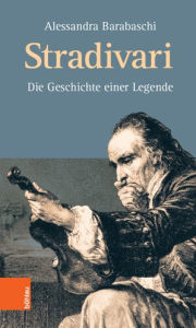 Title: Stradivari: Die Geschichte einer Legende, Author: Alessandra Barabaschi