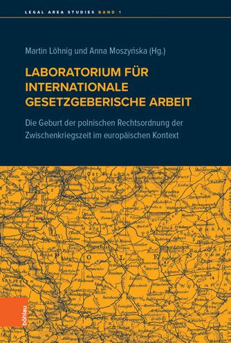 Laboratorium fur internationale gesetzgeberische Arbeit: Die Geburt der polnischen Rechtsordnung der Zwischenkriegszeit im europaischen Kontext