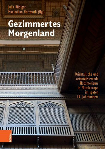 Gezimmertes Morgenland: Orientalische und orientalisierende Holzinterieurs in Mitteleuropa im spaten 19. Jahrhundert. Phanomenalitat, Materialitat, Historizitat