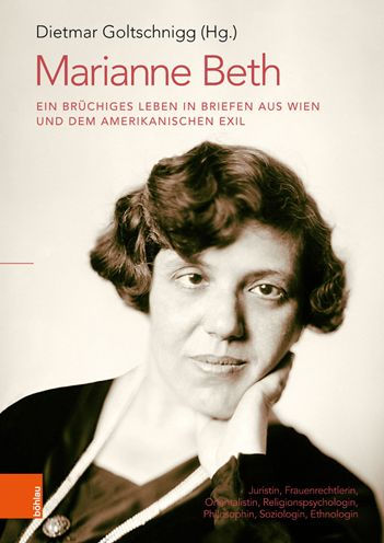 Marianne Beth: Ein bruchiges Leben in Briefen aus Wien und dem amerikanischen Exil: Juristin, Frauenrechtlerin, Orientalistin, Religionspsychologin, Philosophin, Soziologin, Ethnologin