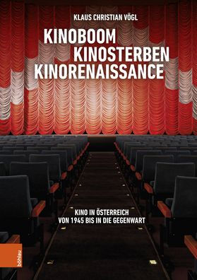 Kinoboom - Kinosterben - Kinorenaissance: Kino in Osterreich von 1945 bis in die Gegenwart