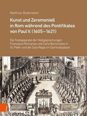 Kunst und Zeremoniell in Rom wahrend des Pontifikates von Paul V. (1605-1621): Die Festapparate der Heiligsprechungen Francesca Romanas und Carlo Borromeos in St. Peter und die Sala Regia im Quirinalspalast