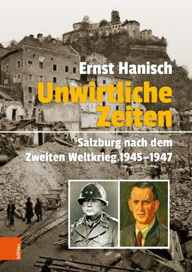 Unwirtliche Zeiten: Salzburg nach dem Zweiten Weltkrieg 1945-1947