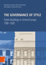 Title: The Governance of Style: Public buildings in Central Europe, 1780-1920, Author: Maximilian Hartmuth