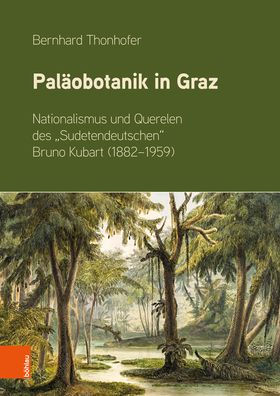 Palaobotanik in Graz: Nationalismus und Querelen des 'Sudetendeutschen' Bruno Kubart (1882-1959)