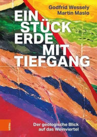 Title: Ein Stuck Erde mit Tiefgang: Der geologische Blick auf das Weinviertel, Author: Martin Maslo