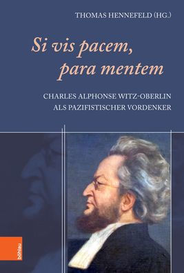 Si vis pacem, para mentem: Charles Alphonse Witz-Oberlin als pazifistischer Vordenker