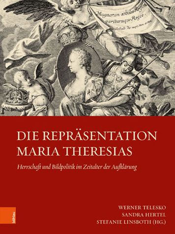 Die Reprasentation Maria Theresias: Herrschaft und Bildpolitik im Zeitalter der Aufklarung