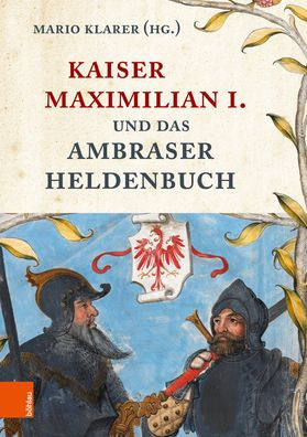 Kaiser Maximilian I. und das Ambraser Heldenbuch