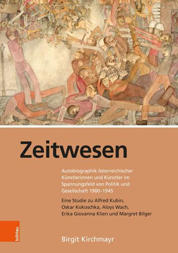 Zeitwesen: Autobiographik osterreichischer Kunstlerinnen und Kunstler im Spannungsfeld von Politik und Gesellschaft 1900-1945. Eine Studie zu Alfred Kubin, Oskar Kokoschka, Aloys Wach, Erika Giovanna Klien und Margret Bilger