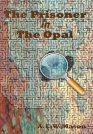 Title: The Prisoner in the Opal - Illustrated, Author: A. E. W. Mason