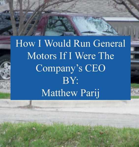 How I Would Manage General Motors If I Were The Company's CEO: Coffee Table Version