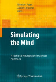 Title: Simulating the Mind: A Technical Neuropsychoanalytical Approach / Edition 1, Author: Dietmar Dietrich