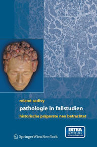Title: Pathologie in Fallstudien: Historische Präparate neu betrachtet / Edition 1, Author: Roland Sedivy