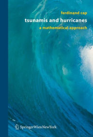 Title: Tsunamis and Hurricanes: A Mathematical Approach / Edition 1, Author: Ferdinand Cap