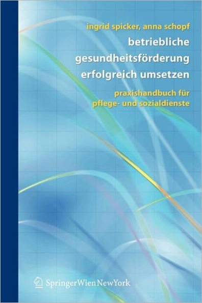 Betriebliche Gesundheitsförderung erfolgreich umsetzen: Praxishandbuch für Pflege- und Sozialdienste / Edition 1