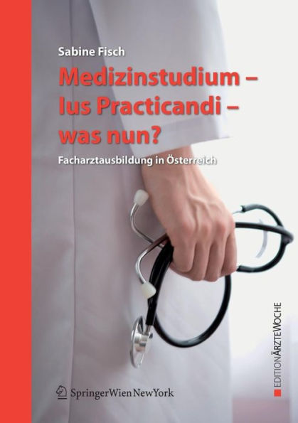 Medizinstudium - Ius Practicandi - was nun?: Facharztausbildung in ï¿½sterreich / Edition 1