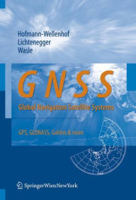 Title: GNSS - Global Navigation Satellite Systems: GPS, GLONASS, Galileo, and more / Edition 1, Author: Bernhard Hofmann-Wellenhof
