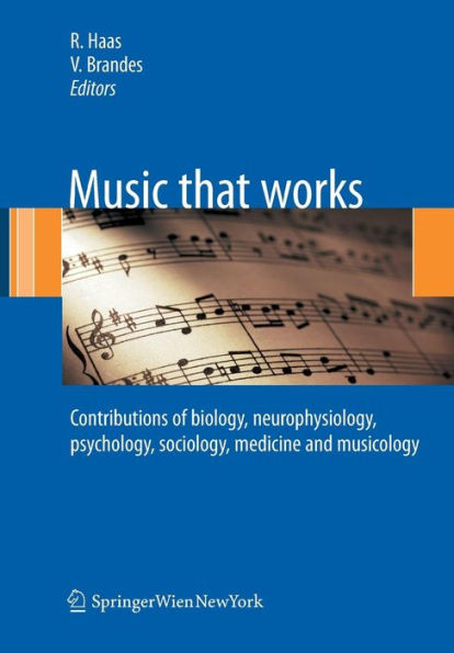 Music that works: Contributions of biology, neurophysiology, psychology, sociology, medicine and musicology / Edition 1