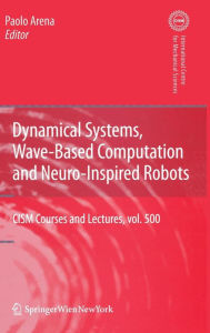 Title: Dynamical Systems, Wave-Based Computation and Neuro-Inspired Robots / Edition 1, Author: Paolo Arena