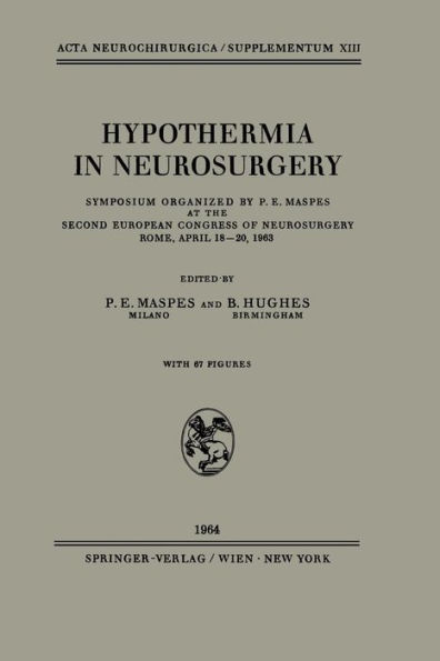 Hypothermia in Neurosurgery: Symposium Organized by P. E. Maspes at the Second European Congress of Neurosurgery Rome, April 18-20, 1963 / Edition 1