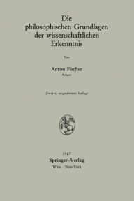 Title: Die philosophischen Grundlagen der wissenschaftlichen Erkenntnis, Author: Anton Fischer