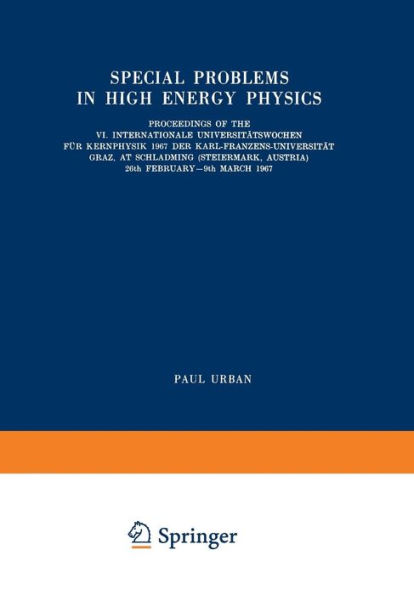 Special Problems in High Energy Physics: Proceedings of the VI. Internationale Universitï¿½tswochen fï¿½r Kernphysik 1967 der Karl-Franzens-Universitï¿½t Graz, at Schladming (Steiermark, Austria), 26th February-9th March 1967