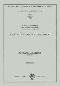 Title: A Survey of Algebraic Coding Theory: Lectures Held at the Department of Automation and Information, July 1970, Author: Elwyn R. Berlekamp