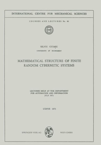 Mathematical Structure of Finite Random Cybernetic Systems: Lectures Held at the Department for Automation and Information July 1971