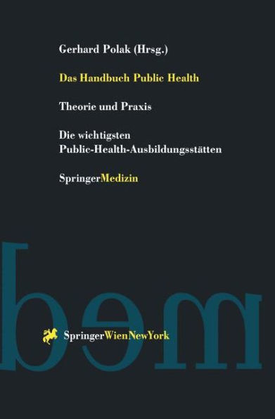 Das Handbuch Public Health: Theorie und Praxis Die wichtigsten Public-Health-Ausbildungsstätten / Edition 1