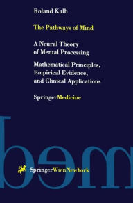 Title: The Pathways of Mind: A Neural Theory of Mental Processing Mathematical Principles, Empirical Evidence, and Clinical Applications, Author: Roland Kalb