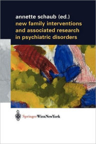 Title: New Family Interventions and Associated Research in Psychiatric Disorders: Gedenkschrift in Honor of Michael J. Goldstein, Author: Annette Schaub