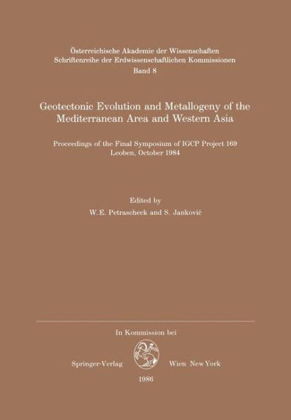 Geotectonic Evolution and Metallogeny of the Mediterranean Area and Western Asia: Proceedings of the Final Symposium of IGCP Project 169, Leoben, October 1984