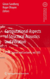 Title: Computational Aspects of Structural Acoustics and Vibration / Edition 1, Author: Göran Sandberg