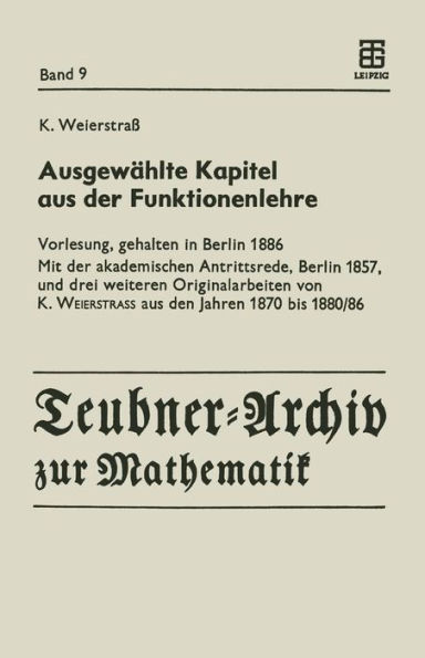 Ausgewï¿½hlte Kapitel aus der Funktionenlehre: Vorlesung, gehalten in Berlin 1886 Mit der akademischen Antrittsrede, Berlin 1857, und drei weiteren Originalarbeiten von K. Weierstrass aus den Jahren 1870 bis 1880/86