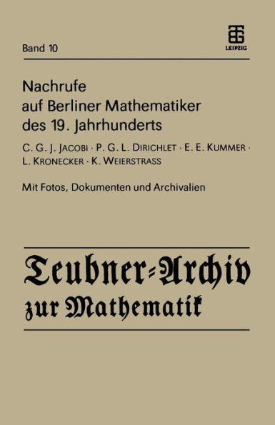 Nachrufe auf Berliner Mathematiker des 19. Jahrhunderts: C.G.J. Jacobi - P.G.L. Dirichlet - E.E. Kummer - L. Kronecker - K. Weierstrass